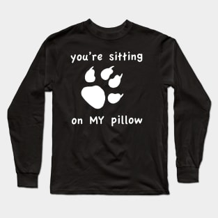 You're Sitting on My Pillow Throw Pillow Long Sleeve T-Shirt